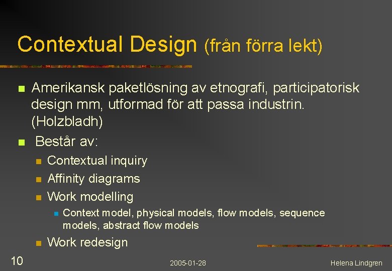 Contextual Design (från förra lekt) n n Amerikansk paketlösning av etnografi, participatorisk design mm,