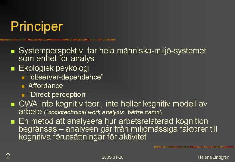 Principer n n Systemperspektiv: tar hela människa-miljö-systemet som enhet för analys Ekologisk psykologi n