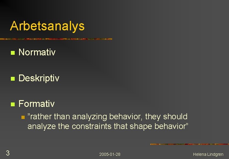 Arbetsanalys n Normativ n Deskriptiv n Formativ n 3 ”rather than analyzing behavior, they