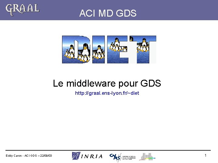 ACI MD GDS Le middleware pour GDS http: //graal. ens-lyon. fr/~diet Eddy Caron -