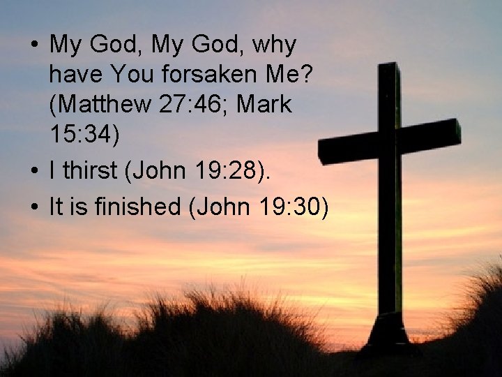  • My God, why have You forsaken Me? (Matthew 27: 46; Mark 15: