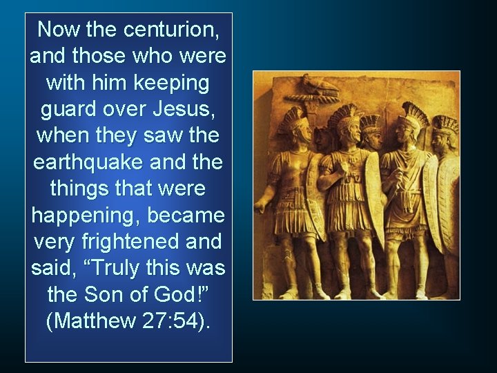 Now the centurion, and those who were with him keeping guard over Jesus, when