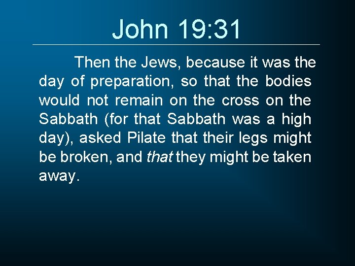 John 19: 31 Then the Jews, because it was the day of preparation, so