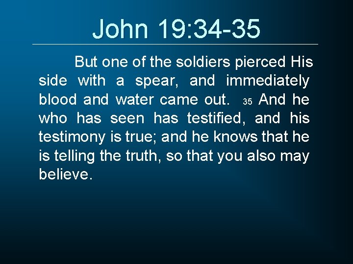 John 19: 34 -35 But one of the soldiers pierced His side with a