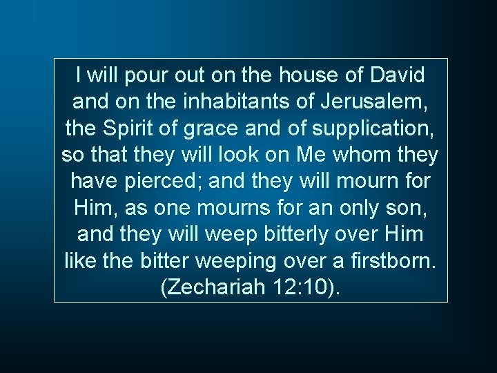 I will pour out on the house of David and on the inhabitants of