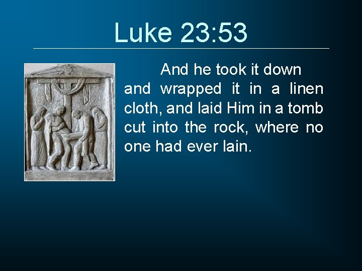 Luke 23: 53 And he took it down and wrapped it in a linen