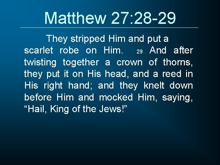 Matthew 27: 28 -29 They stripped Him and put a scarlet robe on Him.