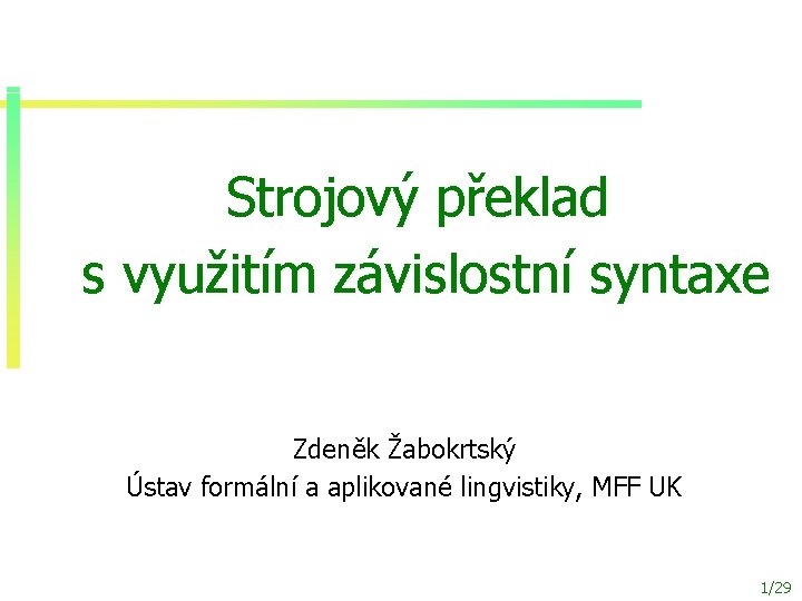 Strojový překlad s využitím závislostní syntaxe Zdeněk Žabokrtský Ústav formální a aplikované lingvistiky, MFF