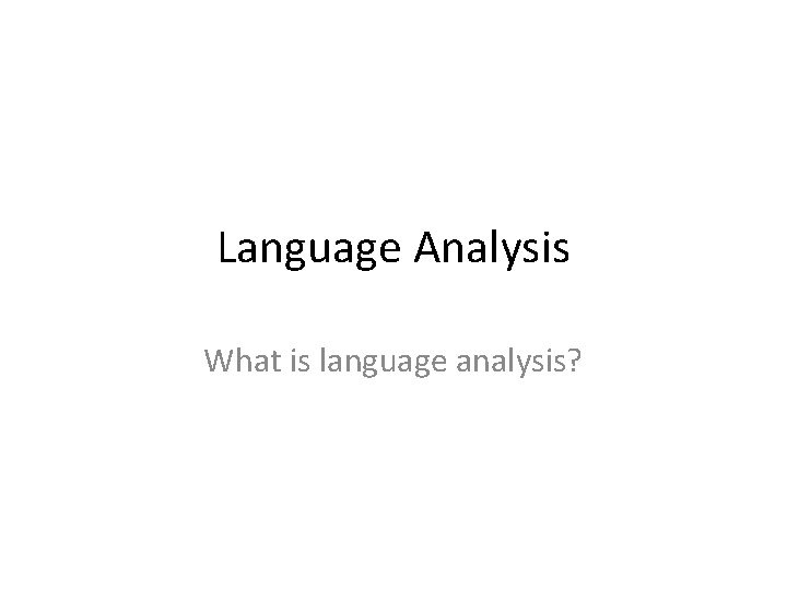 Language Analysis What is language analysis? 