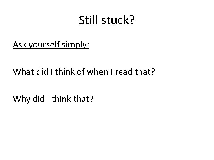 Still stuck? Ask yourself simply: What did I think of when I read that?