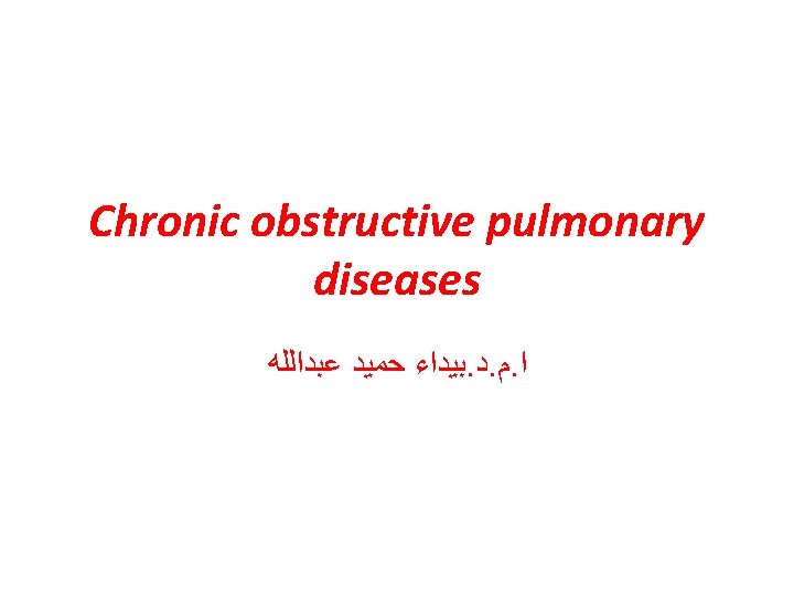 Chronic obstructive pulmonary diseases ﺑﻴﺪﺍﺀ ﺣﻤﻴﺪ ﻋﺒﺪﺍﻟﻠﻪ. ﺩ. ﻡ. ﺍ 