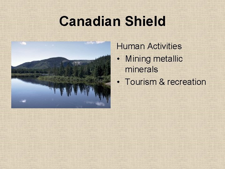 Canadian Shield Human Activities • Mining metallic minerals • Tourism & recreation 