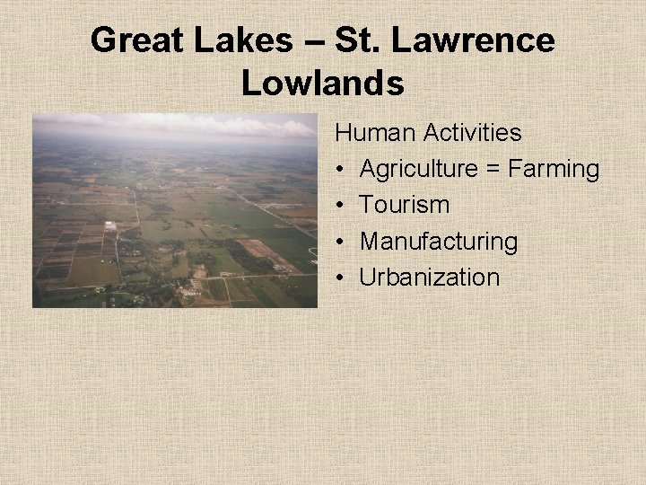 Great Lakes – St. Lawrence Lowlands Human Activities • Agriculture = Farming • Tourism