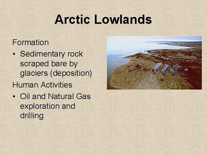 Arctic Lowlands Formation • Sedimentary rock scraped bare by glaciers (deposition) Human Activities •