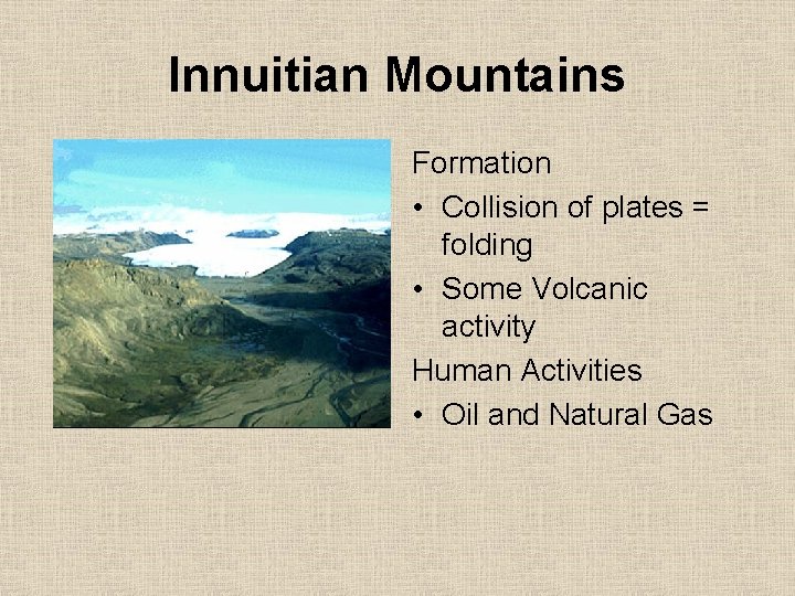 Innuitian Mountains Formation • Collision of plates = folding • Some Volcanic activity Human