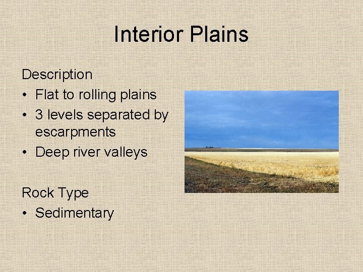 Interior Plains Description • Flat to rolling plains • 3 levels separated by escarpments