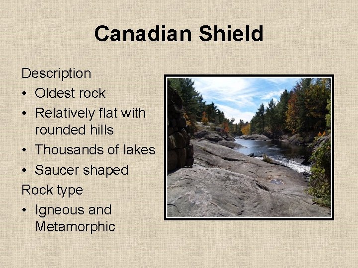 Canadian Shield Description • Oldest rock • Relatively flat with rounded hills • Thousands