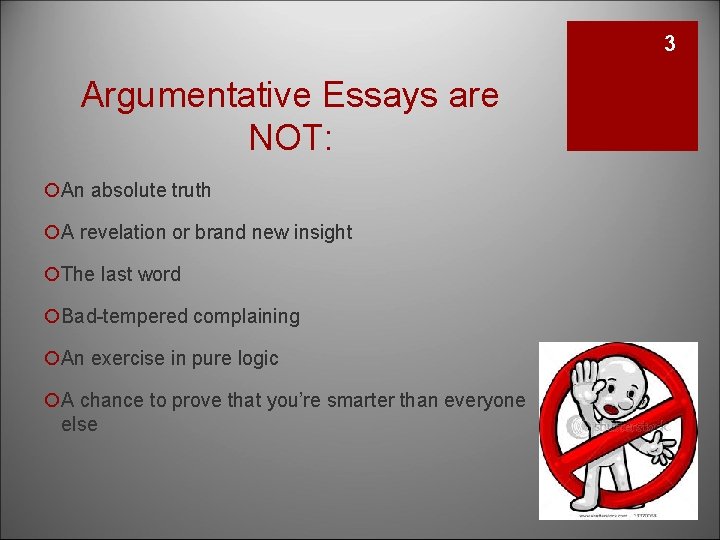 3 Argumentative Essays are NOT: ¡An absolute truth ¡A revelation or brand new insight