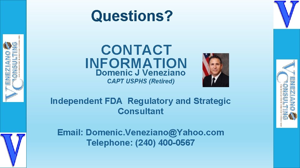 Questions? CONTACT INFORMATION Domenic J Veneziano CAPT USPHS (Retired) Independent FDA Regulatory and Strategic
