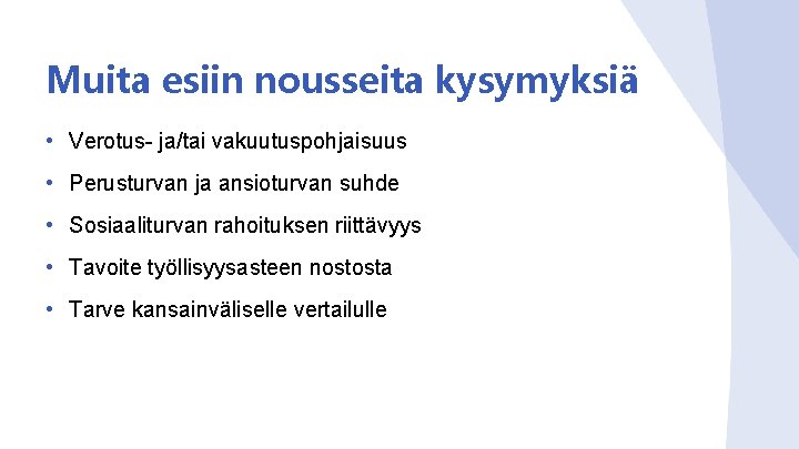 Muita esiin nousseita kysymyksiä • Verotus- ja/tai vakuutuspohjaisuus • Perusturvan ja ansioturvan suhde •