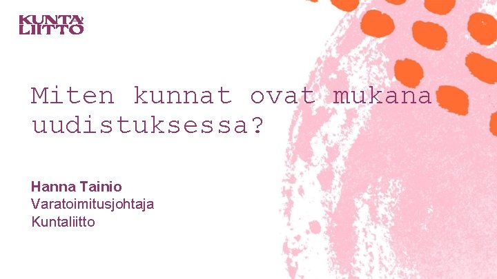 Miten kunnat ovat mukana uudistuksessa? Hanna Tainio Varatoimitusjohtaja Kuntaliitto 19 