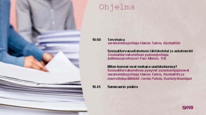 Ohjelma 10: 00 Tervetuloa varatoimitusjohtaja Hanna Tainio, Kuntaliitto Sosiaaliturvauudistuksen lähtökohdat ja askelmerkit Sosiaaliturvakomitean puheenjohtaja,