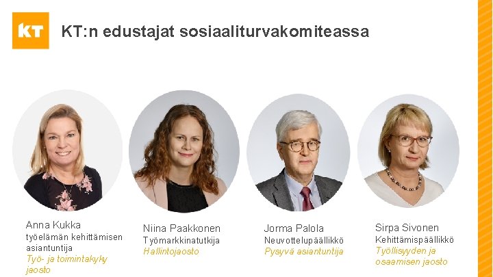 KT: n edustajat sosiaaliturvakomiteassa Anna Kukka työelämän kehittämisen asiantuntija Työ- ja toimintakyky jaosto Niina