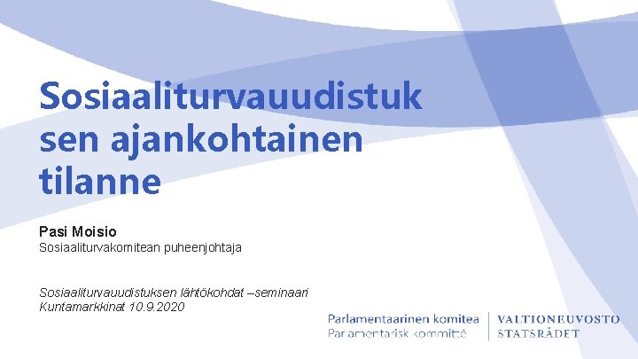 Sosiaaliturvauudistuk sen ajankohtainen tilanne Pasi Moisio Sosiaaliturvakomitean puheenjohtaja Sosiaaliturvauudistuksen lähtökohdat –seminaari Kuntamarkkinat 10. 9.