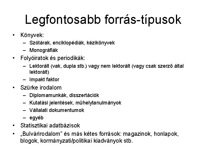 Legfontosabb forrás-típusok • Könyvek: – Szótárak, enciklopédiák, kézikönyvek – Monográfiák • Folyóiratok és periodikák: