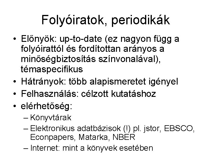 Folyóiratok, periodikák • Előnyök: up-to-date (ez nagyon függ a folyóirattól és fordítottan arányos a