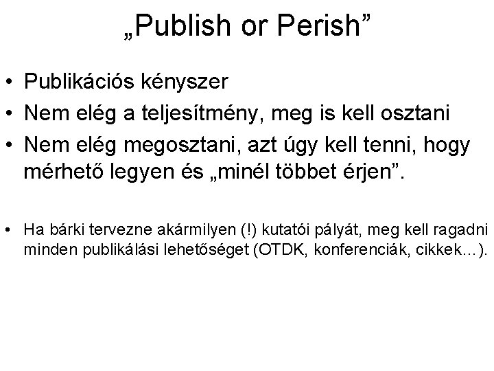 „Publish or Perish” • Publikációs kényszer • Nem elég a teljesítmény, meg is kell