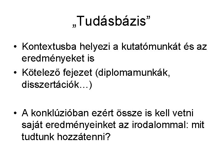 „Tudásbázis” • Kontextusba helyezi a kutatómunkát és az eredményeket is • Kötelező fejezet (diplomamunkák,