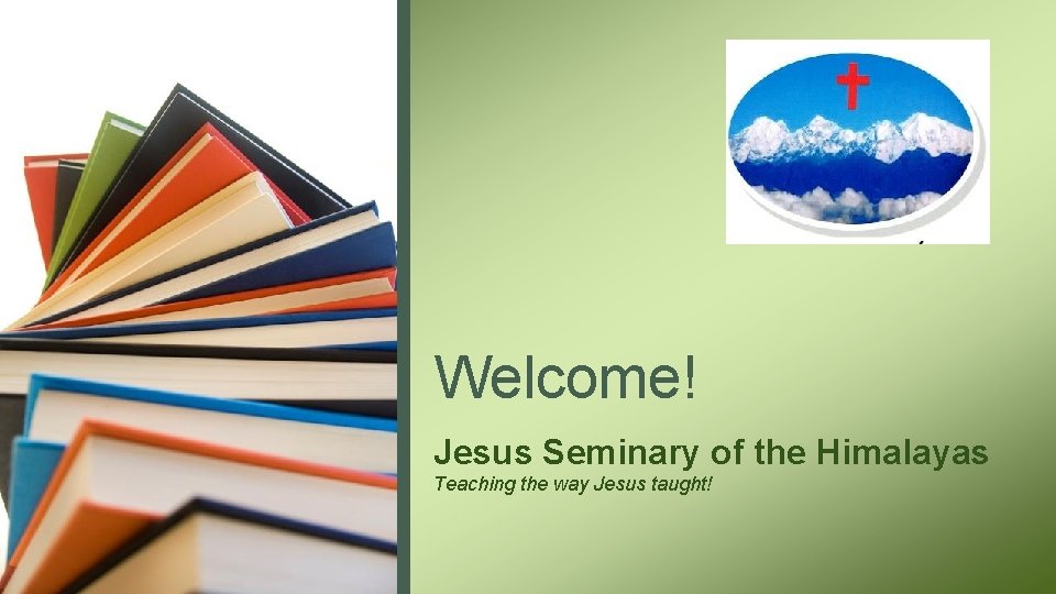 Welcome! Jesus Seminary of the Himalayas Teaching the way Jesus taught! 