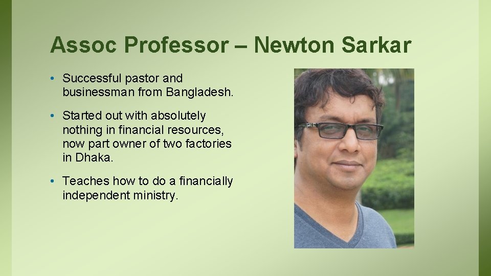 Assoc Professor – Newton Sarkar • Successful pastor and businessman from Bangladesh. • Started