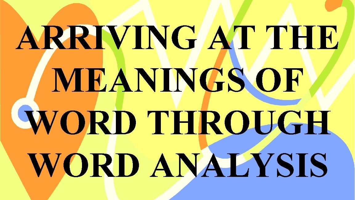 ARRIVING AT THE MEANINGS OF WORD THROUGH WORD ANALYSIS 