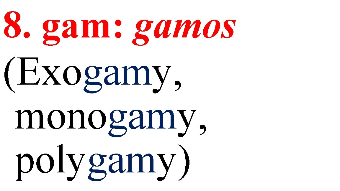 8. gam: gamos (Exogamy, monogamy, polygamy) 