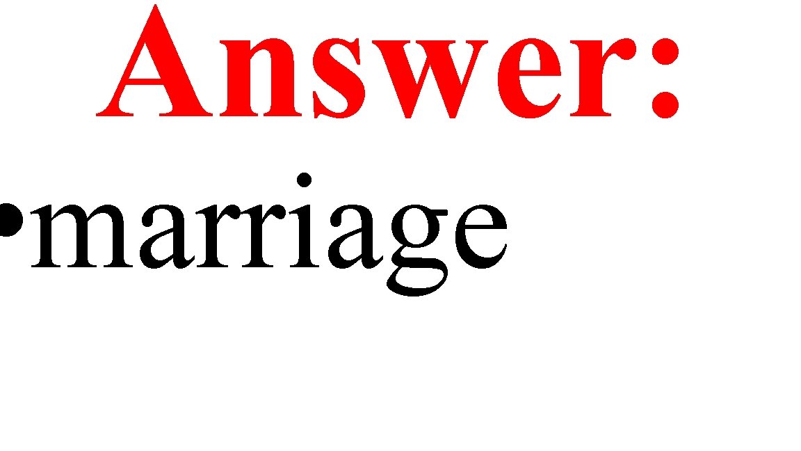 Answer: • marriage 