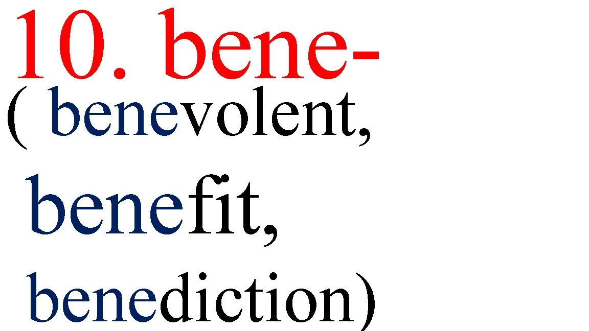 10. bene( benevolent, benefit, benediction) 