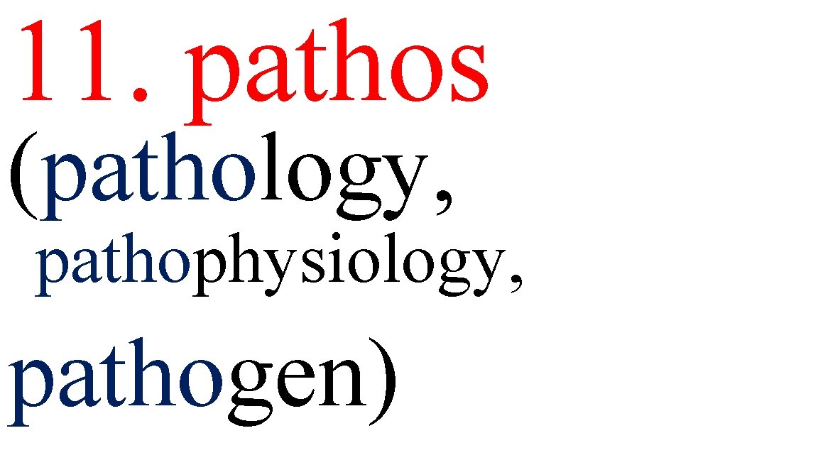 11. pathos (pathology, pathophysiology, pathogen) 