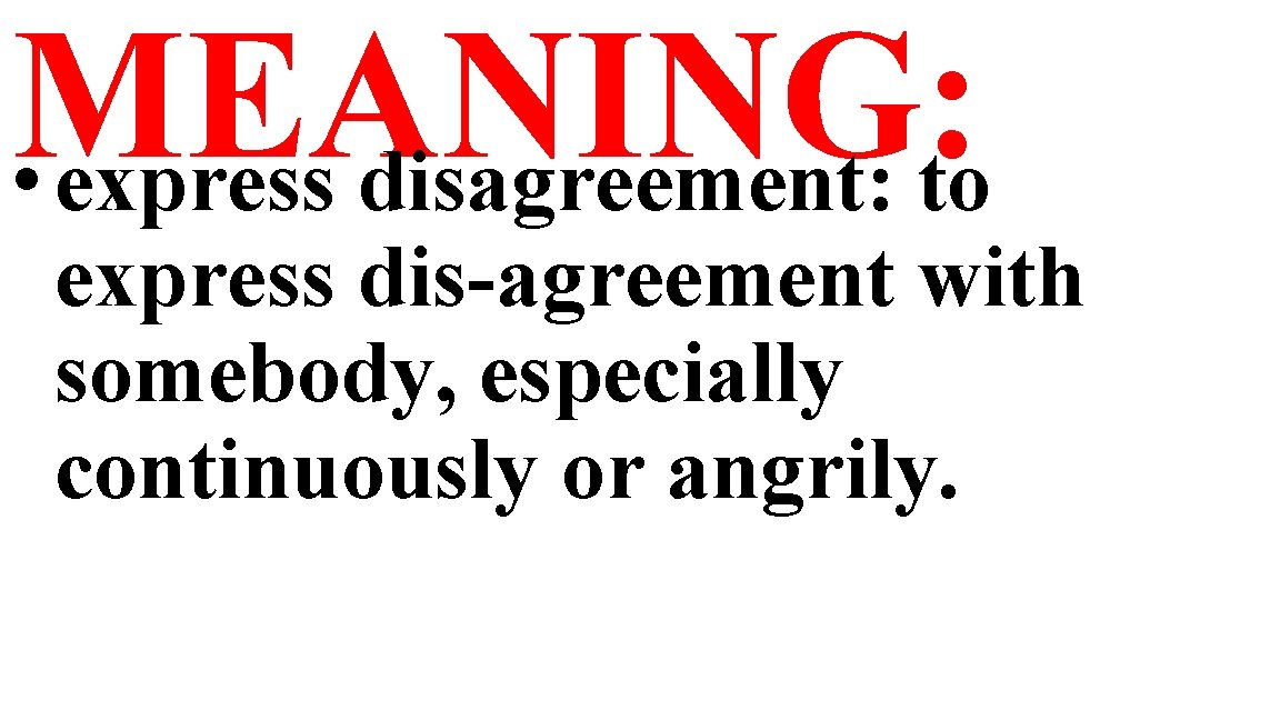MEANING: • express disagreement: to express dis-agreement with somebody, especially continuously or angrily. 