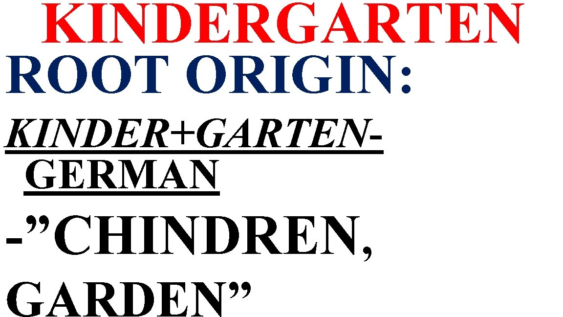 KINDERGARTEN ROOT ORIGIN: KINDER+GARTENGERMAN -”CHINDREN, GARDEN” 