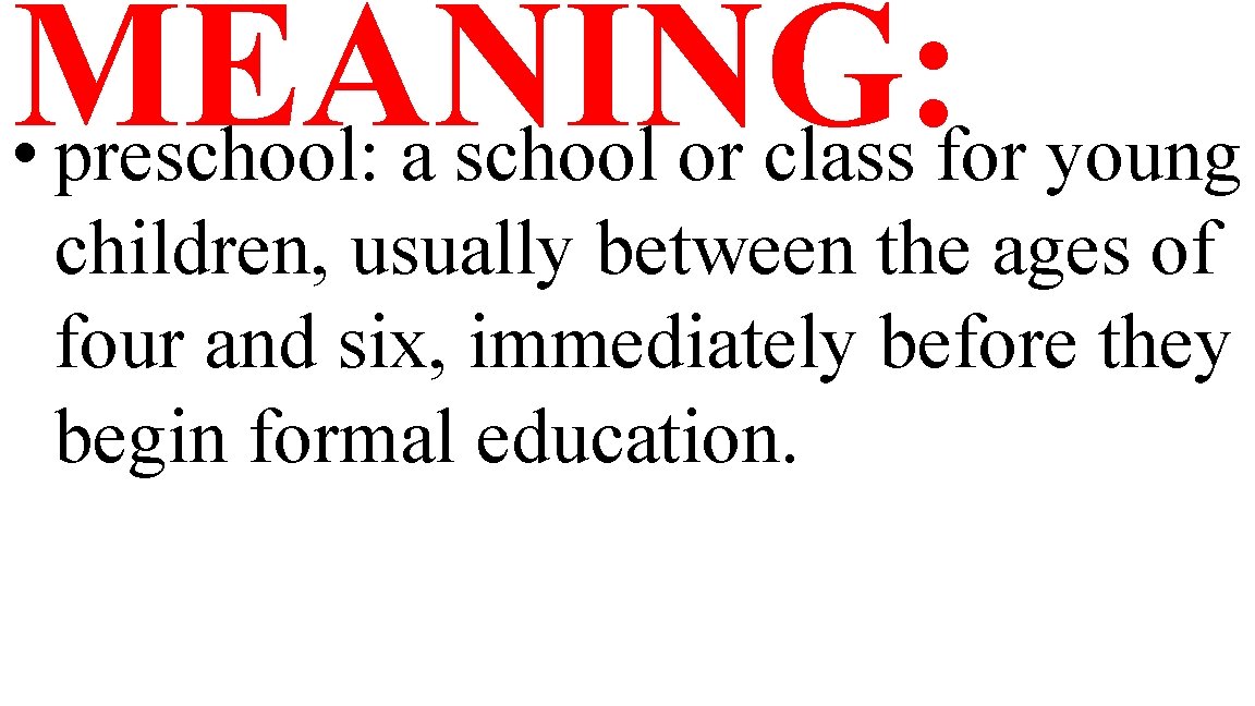 MEANING: • preschool: a school or class for young children, usually between the ages