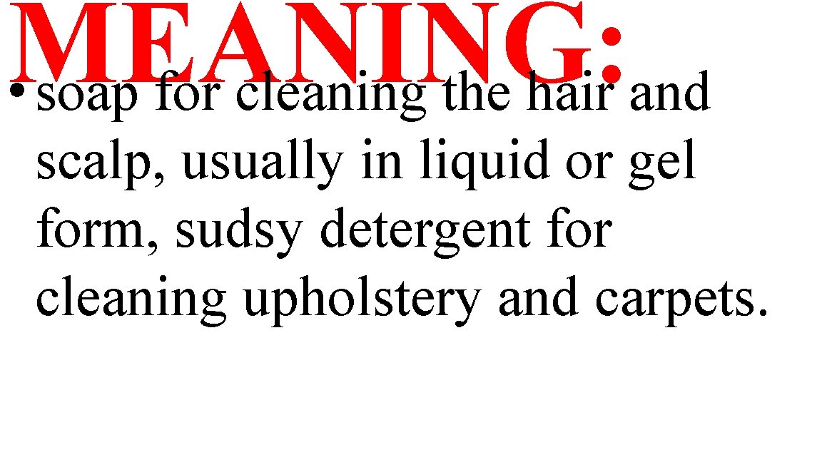 MEANING: • soap for cleaning the hair and scalp, usually in liquid or gel