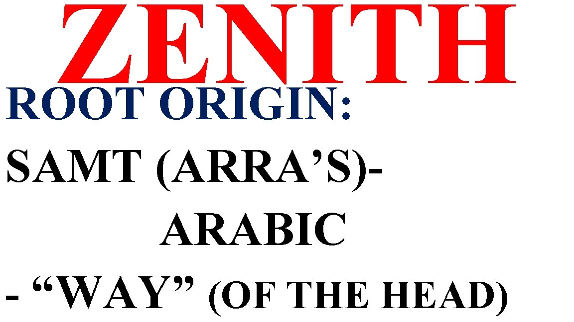 ZENITH ROOT ORIGIN: SAMT (ARRA’S)ARABIC - “WAY” (OF THE HEAD) 