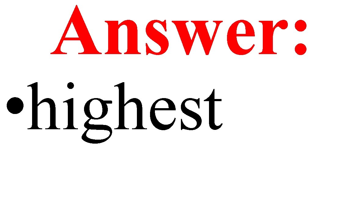 Answer: • highest 