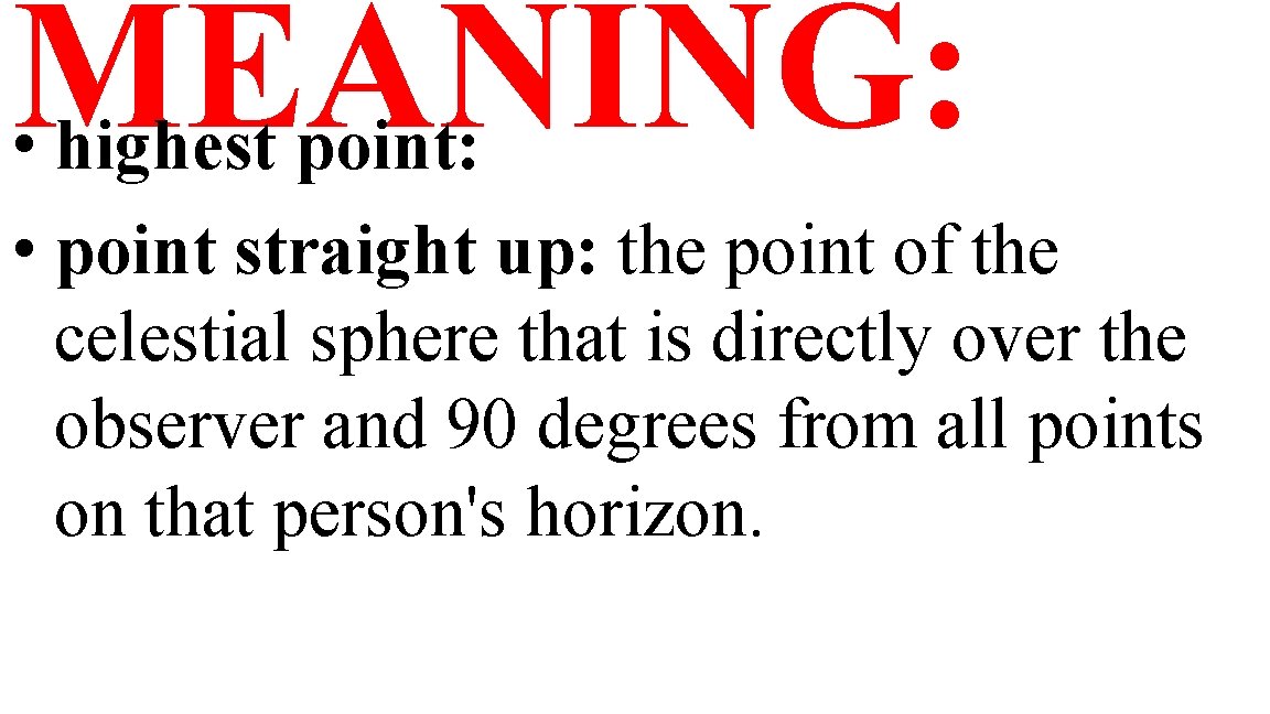 MEANING: • highest point: • point straight up: the point of the celestial sphere