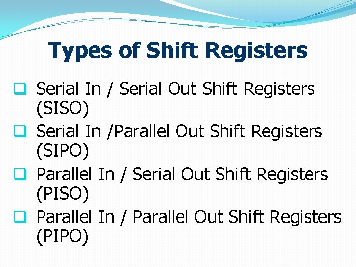 Types of Shift Registers q Serial In / Serial Out Shift Registers (SISO) q