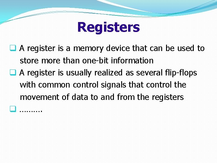 Registers q A register is a memory device that can be used to store