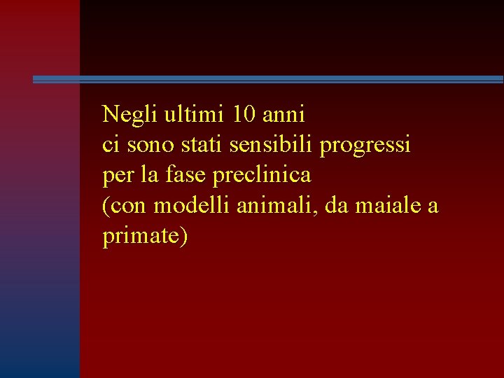 Negli ultimi 10 anni ci sono stati sensibili progressi per la fase preclinica (con