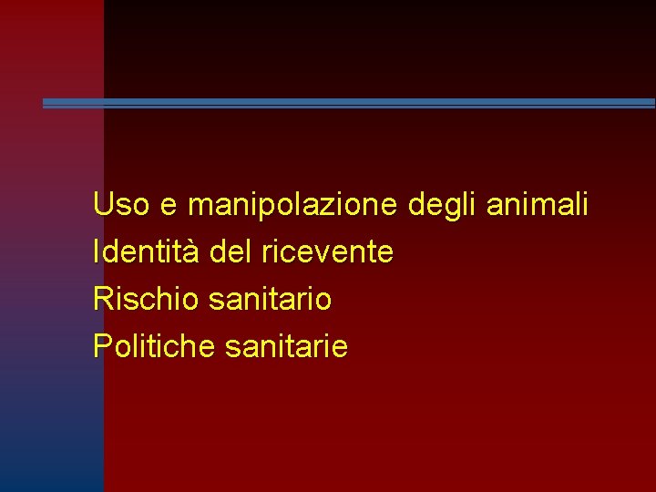 Uso e manipolazione degli animali Identità del ricevente Rischio sanitario Politiche sanitarie 